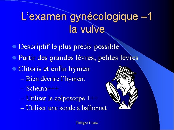 L’examen gynécologique – 1 la vulve l Descriptif le plus précis possible l Partir