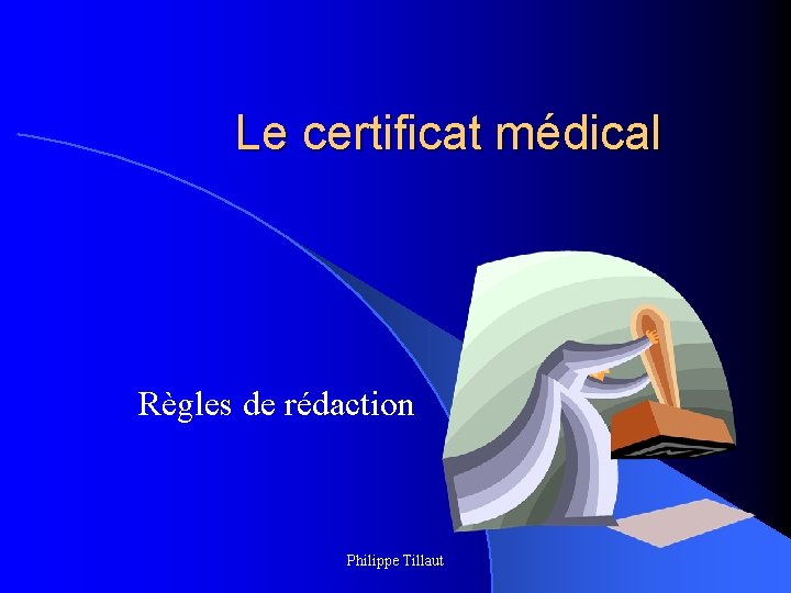 Le certificat médical Règles de rédaction Philippe Tillaut 