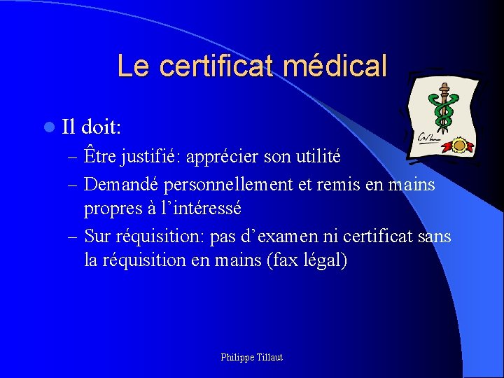 Le certificat médical l Il doit: – Être justifié: apprécier son utilité – Demandé