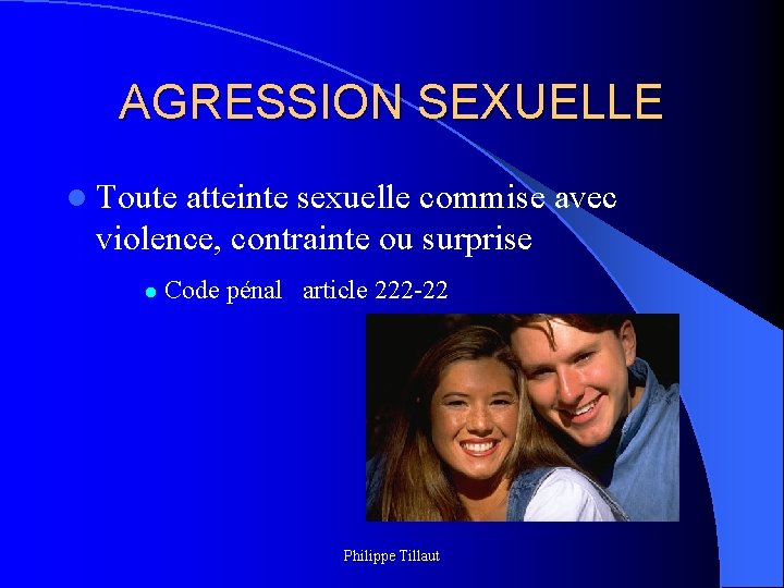 AGRESSION SEXUELLE l Toute atteinte sexuelle commise avec violence, contrainte ou surprise l Code