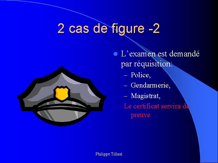 2 cas de figure -2 l L’examen est demandé par réquisition: – Police, –