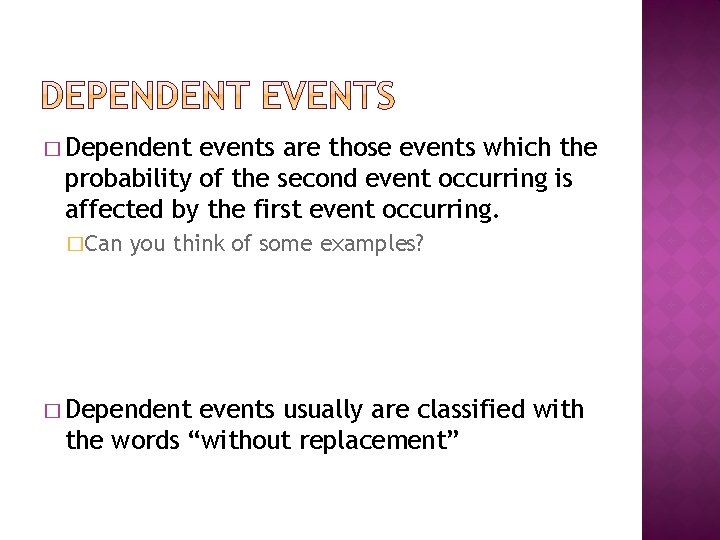 � Dependent events are those events which the probability of the second event occurring