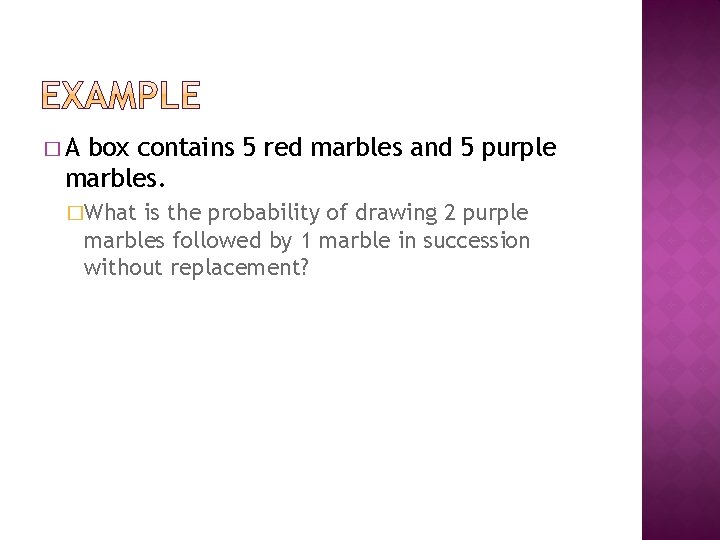 �A box contains 5 red marbles and 5 purple marbles. �What is the probability