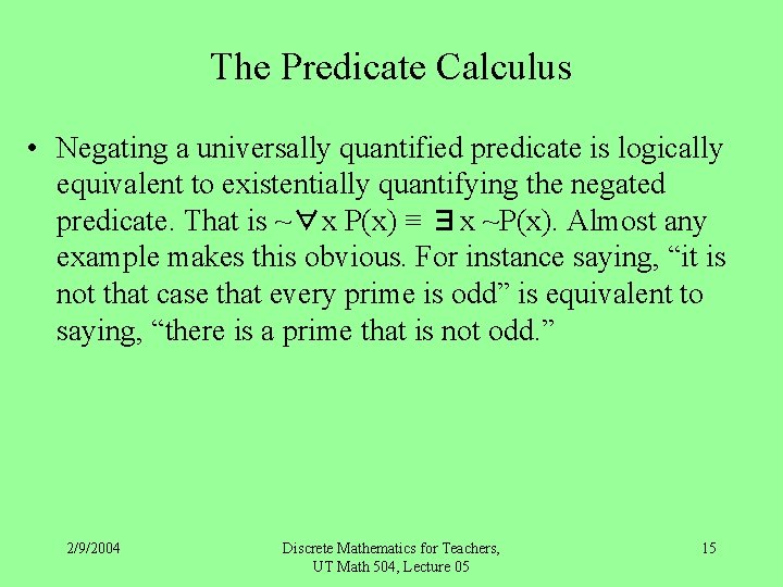 The Predicate Calculus • Negating a universally quantified predicate is logically equivalent to existentially