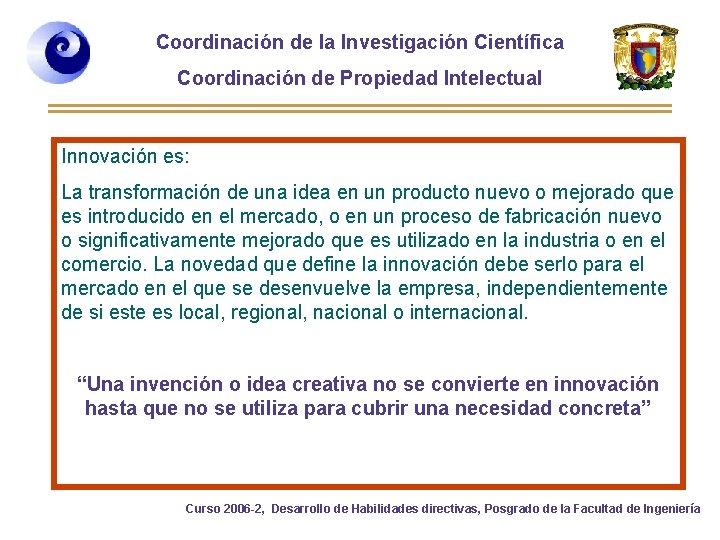 Coordinación de la Investigación Científica Coordinación de Propiedad Intelectual Innovación es: La transformación de