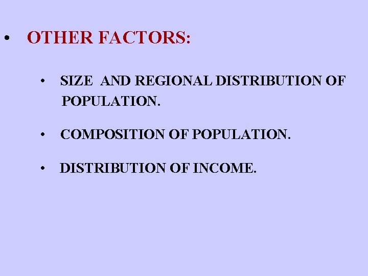  • OTHER FACTORS: • SIZE AND REGIONAL DISTRIBUTION OF POPULATION. • COMPOSITION OF
