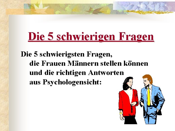 Die 5 schwierigen Fragen Die 5 schwierigsten Fragen, die Frauen Männern stellen können und