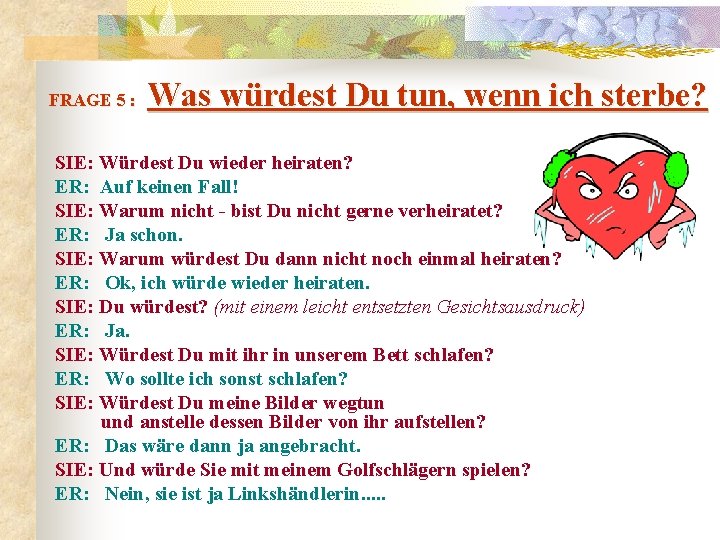  Was würdest Du tun, wenn ich sterbe? FRAGE 5 : SIE: Würdest Du