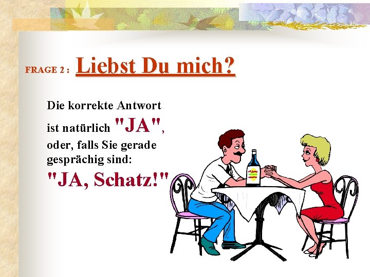  Liebst Du mich? FRAGE 2 : Die korrekte Antwort "JA" ist natürlich ,