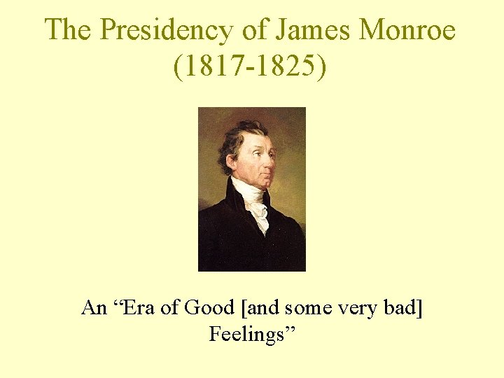 The Presidency of James Monroe (1817 -1825) An “Era of Good [and some very