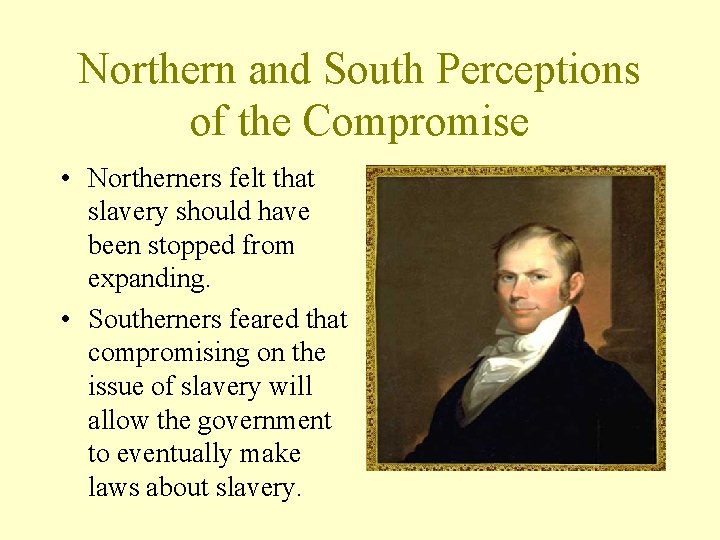 Northern and South Perceptions of the Compromise • Northerners felt that slavery should have