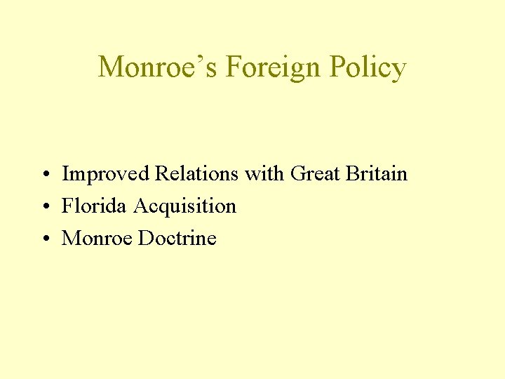 Monroe’s Foreign Policy • Improved Relations with Great Britain • Florida Acquisition • Monroe