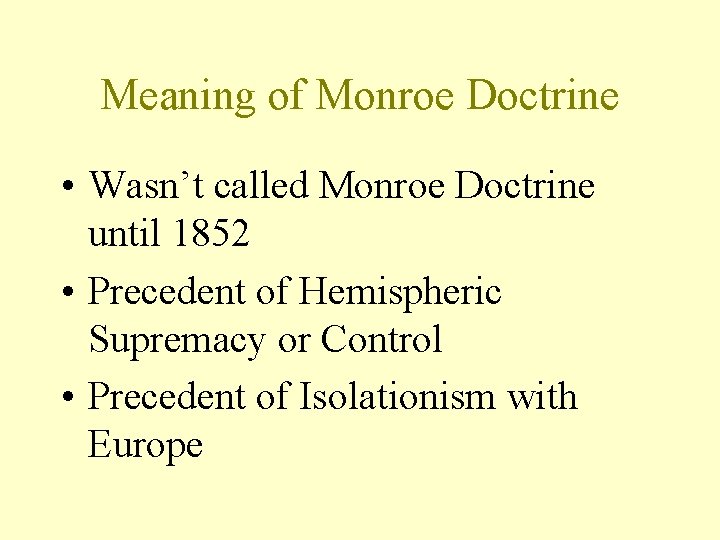 Meaning of Monroe Doctrine • Wasn’t called Monroe Doctrine until 1852 • Precedent of