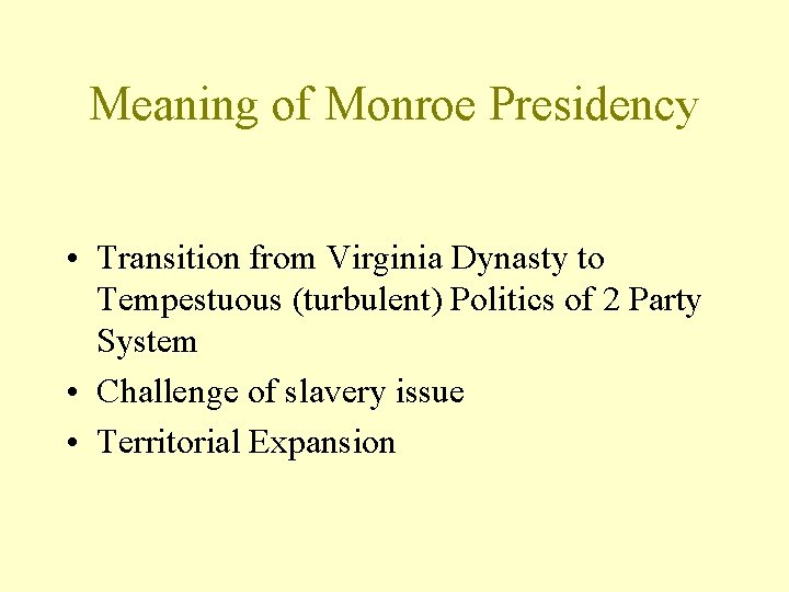 Meaning of Monroe Presidency • Transition from Virginia Dynasty to Tempestuous (turbulent) Politics of