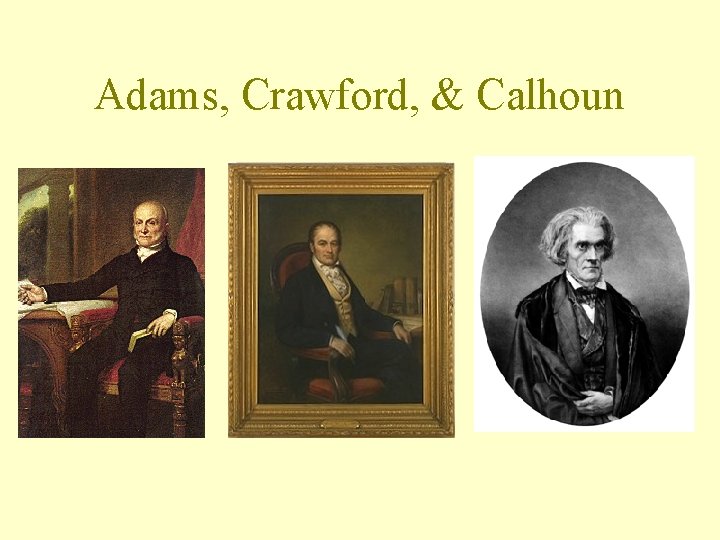 Adams, Crawford, & Calhoun 