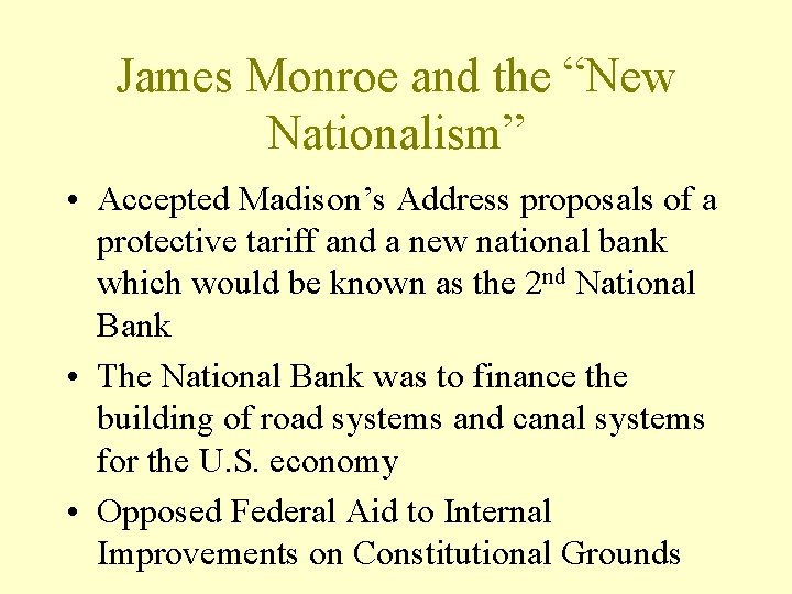 James Monroe and the “New Nationalism” • Accepted Madison’s Address proposals of a protective