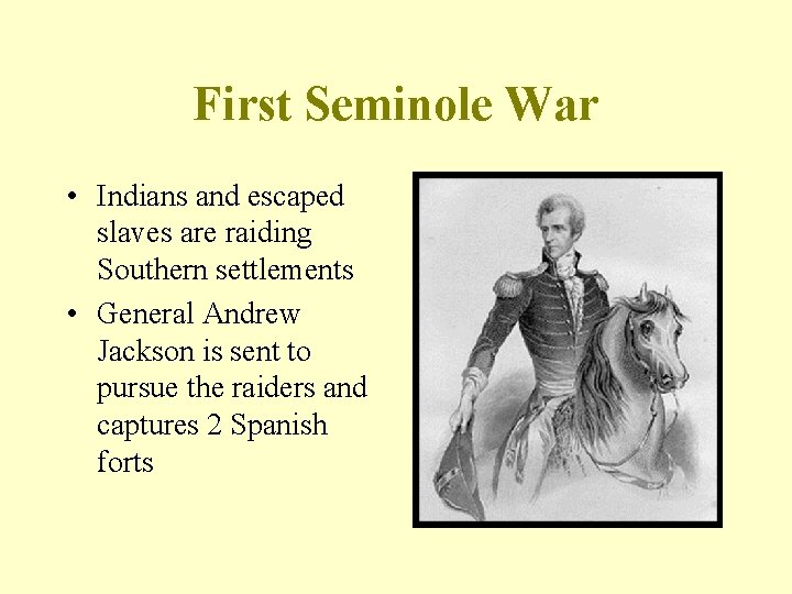 First Seminole War • Indians and escaped slaves are raiding Southern settlements • General