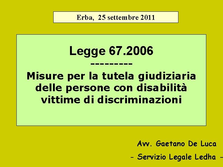 Erba, 25 settembre 2011 Legge 67. 2006 ----Misure per la tutela giudiziaria delle persone