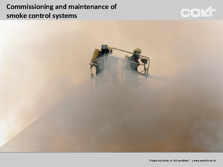 Commissioning and maintenance of smoke control systems “Peoplefeelbetterinin. Coltconditions” ” | |www. coltgroup. com