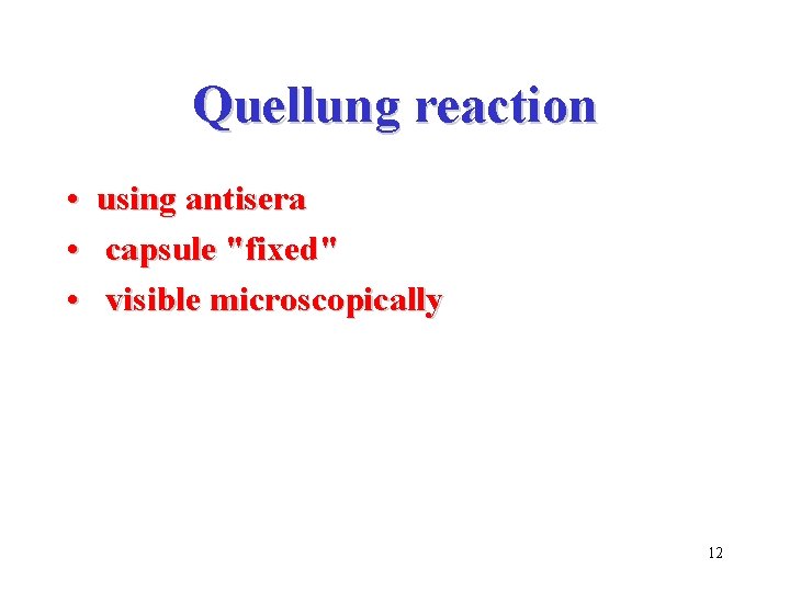 Quellung reaction • using antisera • capsule "fixed" • visible microscopically 12 