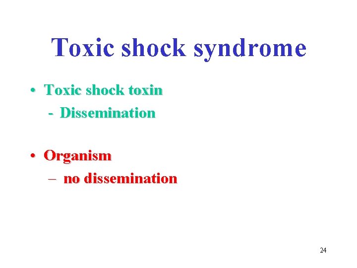 Toxic shock syndrome • Toxic shock toxin - Dissemination • Organism – no dissemination