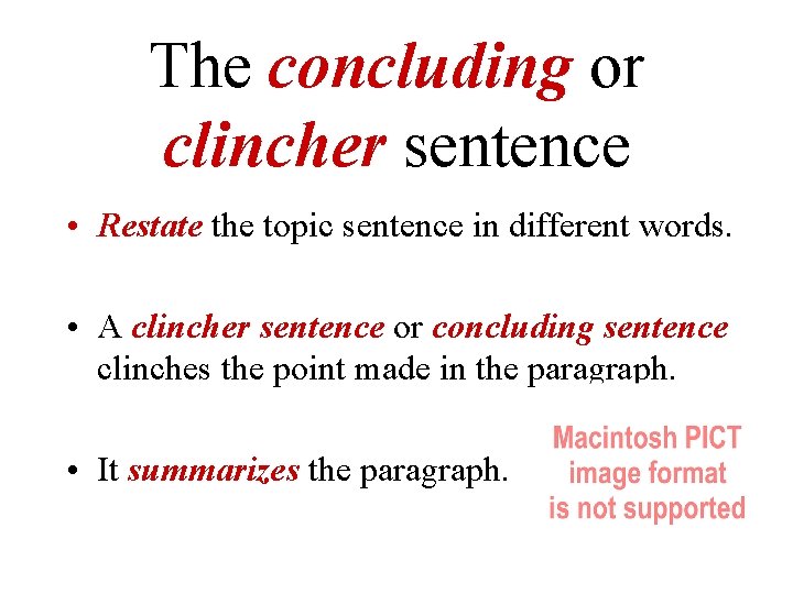 The concluding or clincher sentence • Restate the topic sentence in different words. •