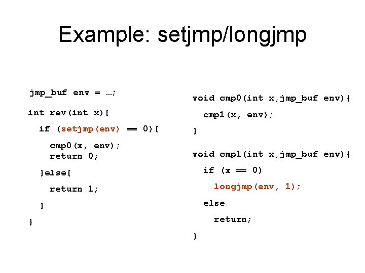 Example: setjmp/longjmp jmp_buf env = …; void cmp 0(int x, jmp_buf env){ int rev(int