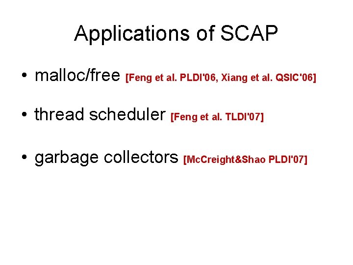 Applications of SCAP • malloc/free [Feng et al. PLDI'06, Xiang et al. QSIC'06] •