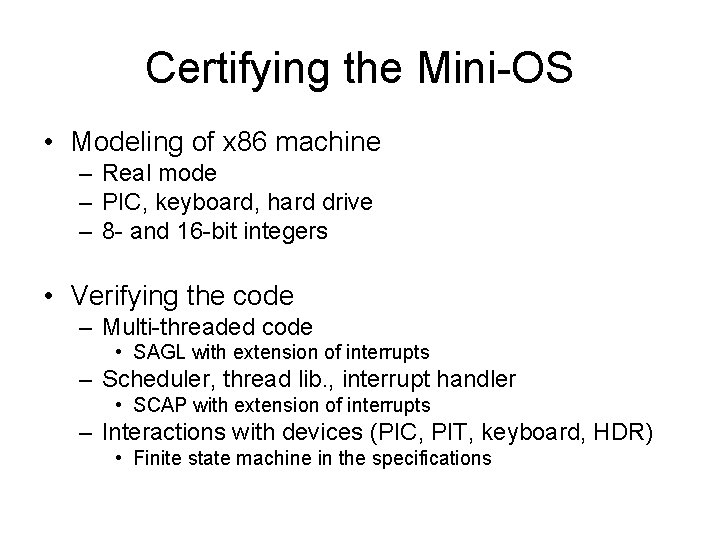 Certifying the Mini-OS • Modeling of x 86 machine – Real mode – PIC,