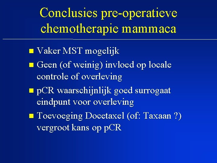 Conclusies pre-operatieve chemotherapie mammaca Vaker MST mogelijk n Geen (of weinig) invloed op locale