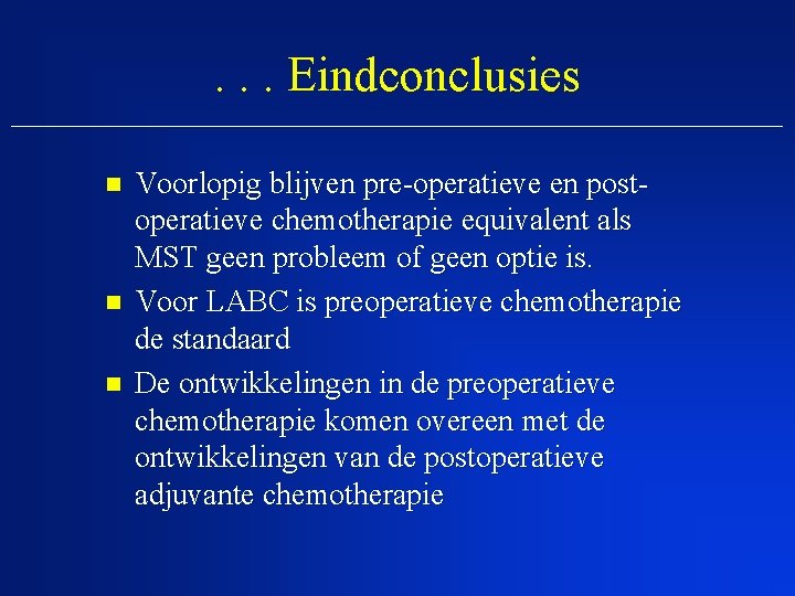 . . . Eindconclusies n n n Voorlopig blijven pre-operatieve en postoperatieve chemotherapie equivalent