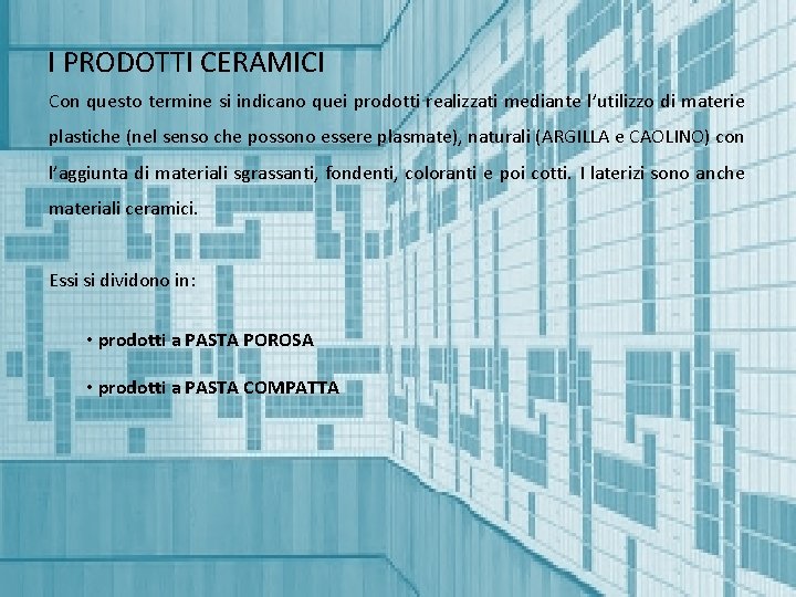 I PRODOTTI CERAMICI Con questo termine si indicano quei prodotti realizzati mediante l’utilizzo di