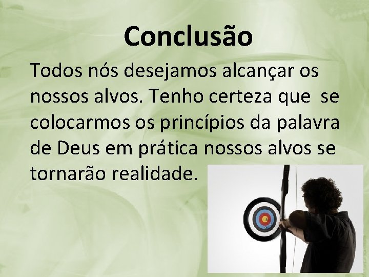 Conclusão Todos nós desejamos alcançar os nossos alvos. Tenho certeza que se colocarmos os