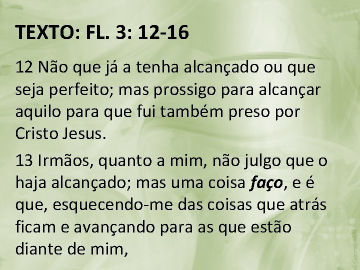 TEXTO: FL. 3: 12 -16 12 Não que já a tenha alcançado ou que