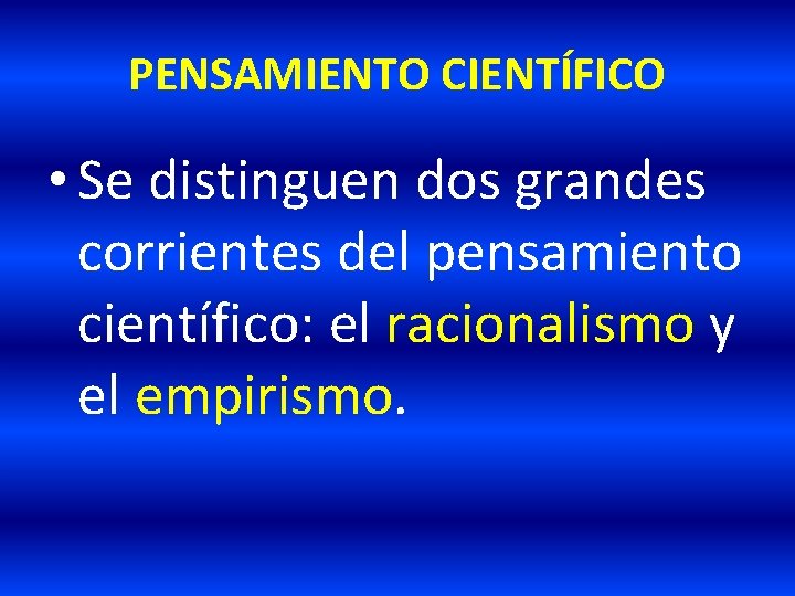 PENSAMIENTO CIENTÍFICO • Se distinguen dos grandes corrientes del pensamiento científico: el racionalismo y