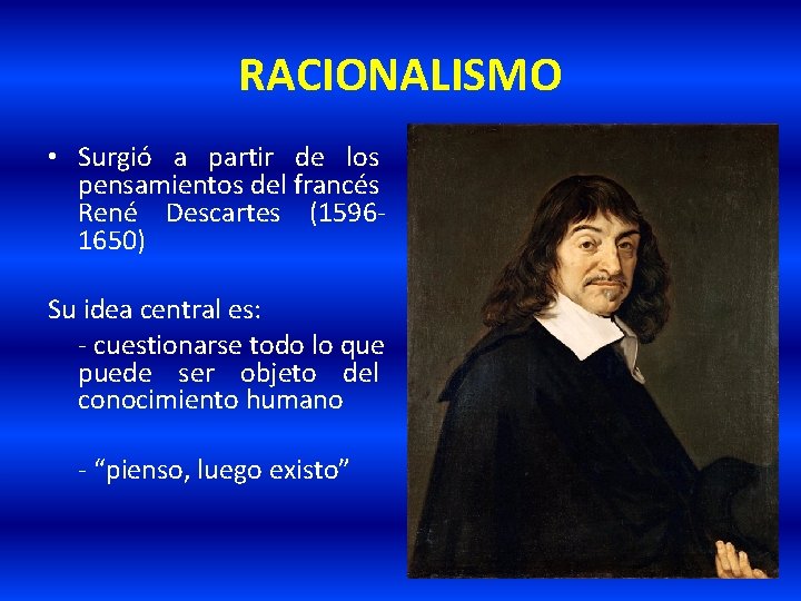 RACIONALISMO • Surgió a partir de los pensamientos del francés René Descartes (15961650) Su