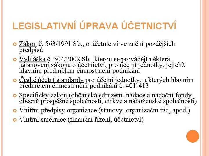 LEGISLATIVNÍ ÚPRAVA ÚČETNICTVÍ Zákon č. 563/1991 Sb. , o účetnictví ve znění pozdějších předpisů