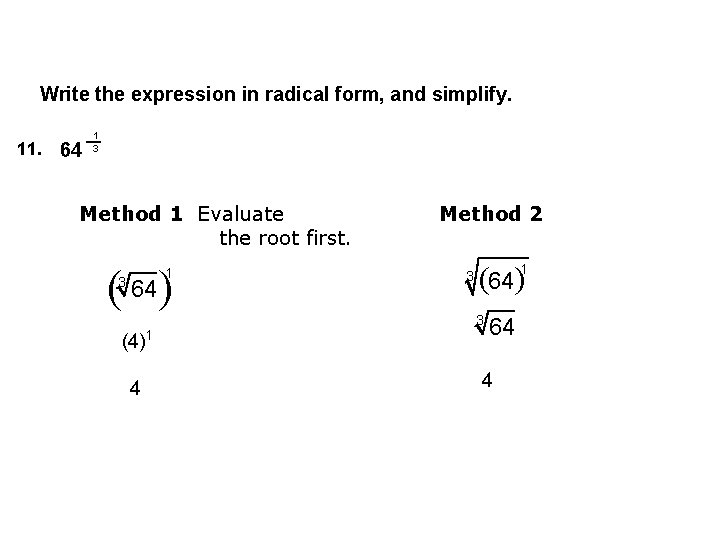 Write the expression in radical form, and simplify. 11. 64 1 3 Method 1