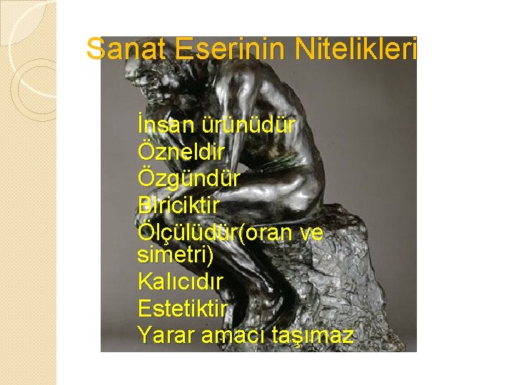 Sanat Eserinin Nitelikleri İnsan ürünüdür Özneldir Özgündür Biriciktir Ölçülüdür(oran ve simetri) Kalıcıdır Estetiktir Yarar