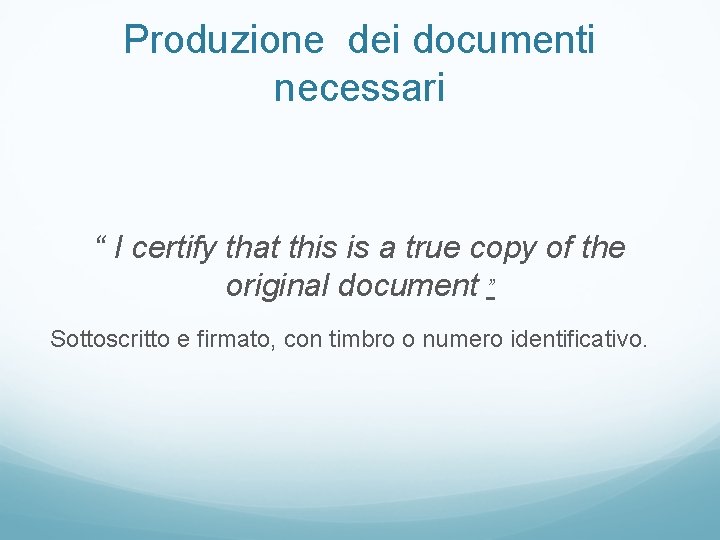 Produzione dei documenti necessari “ I certify that this is a true copy of