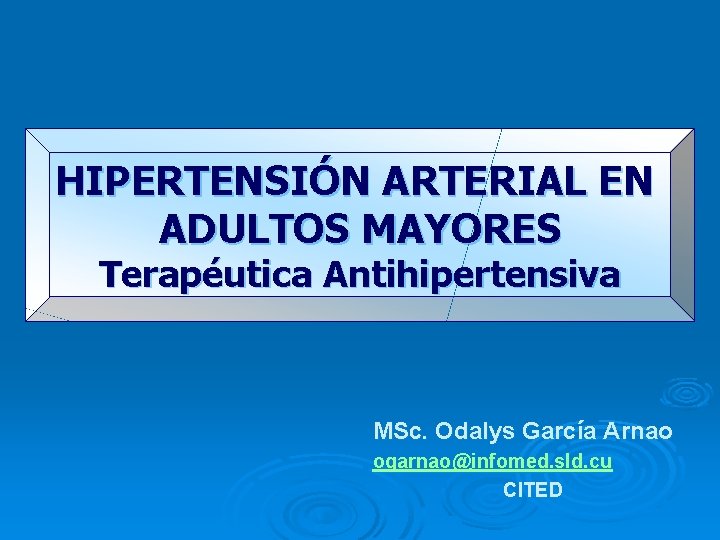 HIPERTENSIÓN ARTERIAL EN ADULTOS MAYORES Terapéutica Antihipertensiva MSc. Odalys García Arnao ogarnao@infomed. sld. cu HIPERTENSIÓN ARTERIAL EN ADULTOS MAYORES Terapéutica Antihipertensiva MSc. Odalys García Arnao ogarnao@infomed. sld. cu