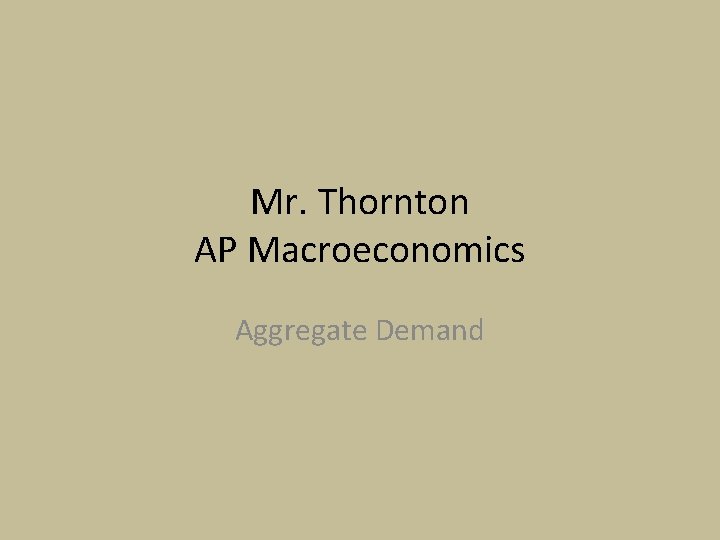 Mr. Thornton AP Macroeconomics Aggregate Demand 
