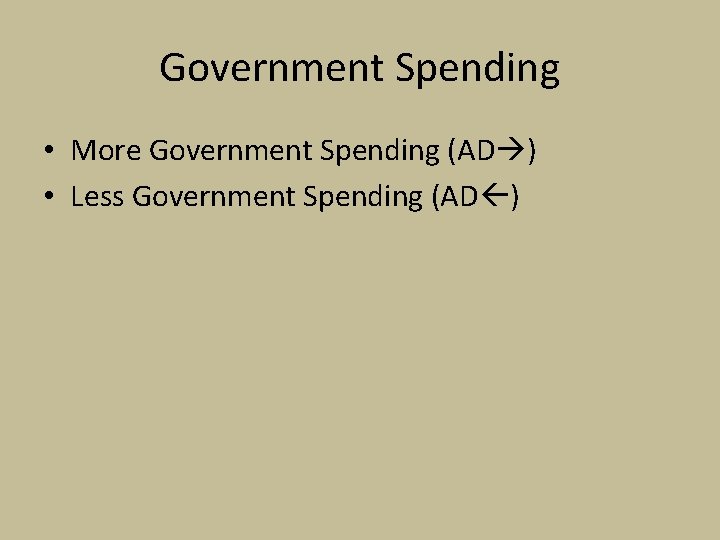 Government Spending • More Government Spending (AD ) • Less Government Spending (AD )