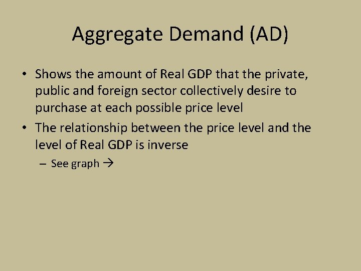 Aggregate Demand (AD) • Shows the amount of Real GDP that the private, public