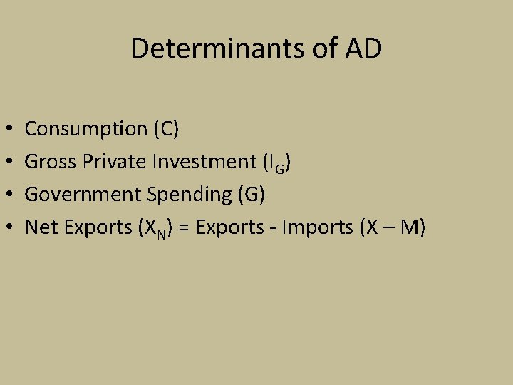 Determinants of AD • • Consumption (C) Gross Private Investment (IG) Government Spending (G)