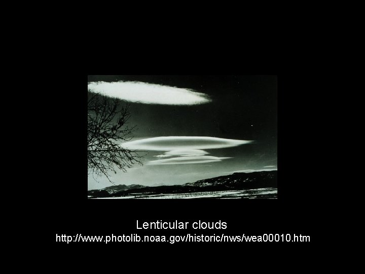 Lenticular clouds http: //www. photolib. noaa. gov/historic/nws/wea 00010. htm 