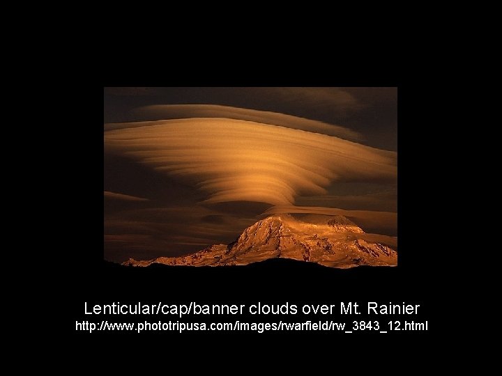 Lenticular/cap/banner clouds over Mt. Rainier http: //www. phototripusa. com/images/rwarfield/rw_3843_12. html 