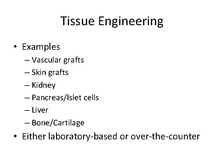 Tissue Engineering • Examples – Vascular grafts – Skin grafts – Kidney – Pancreas/Islet