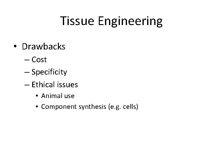 Tissue Engineering • Drawbacks – Cost – Specificity – Ethical issues • Animal use