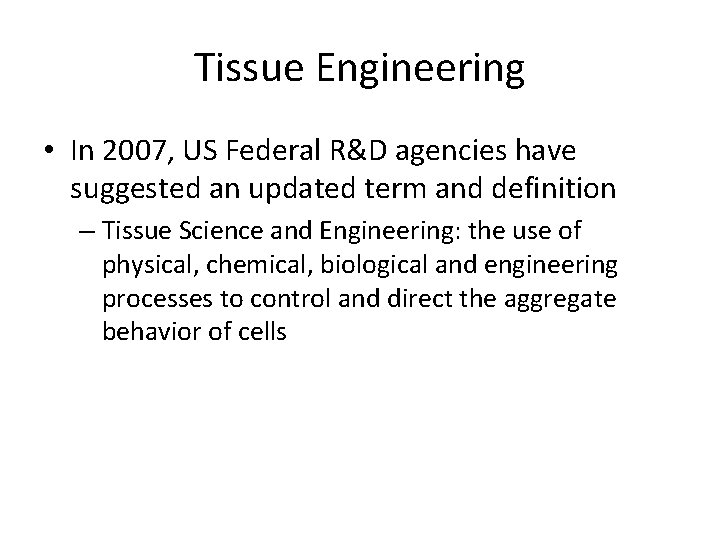 Tissue Engineering • In 2007, US Federal R&D agencies have suggested an updated term